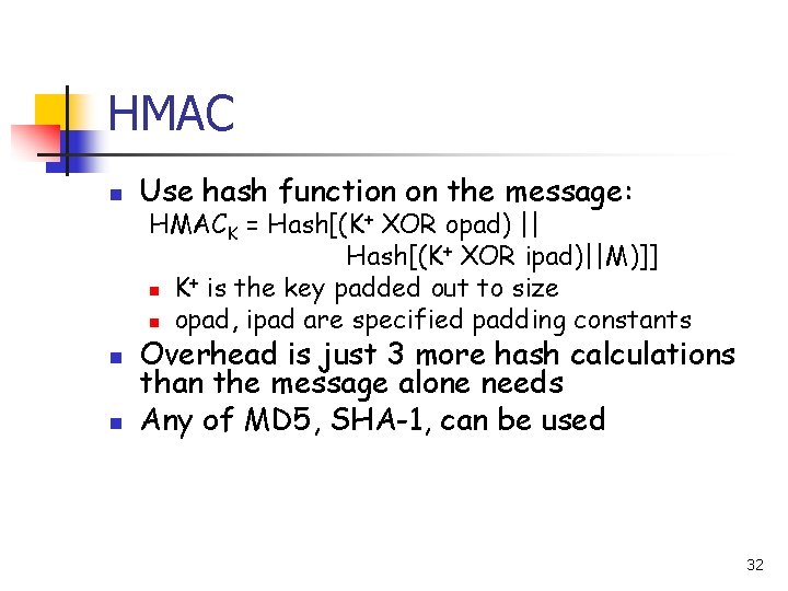 HMAC n n n Use hash function on the message: HMACK = Hash[(K+ XOR