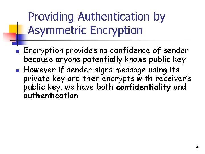 Providing Authentication by Asymmetric Encryption n n Encryption provides no confidence of sender because
