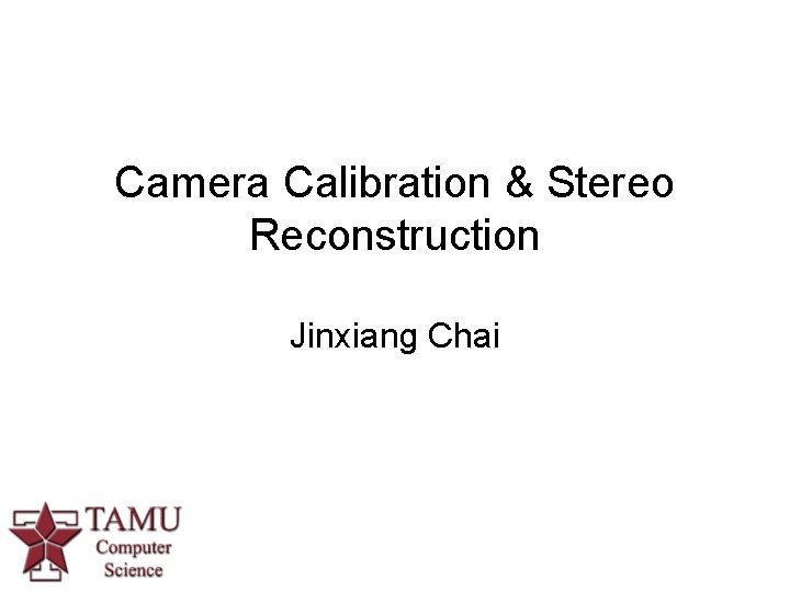 Camera Calibration & Stereo Reconstruction Jinxiang Chai 