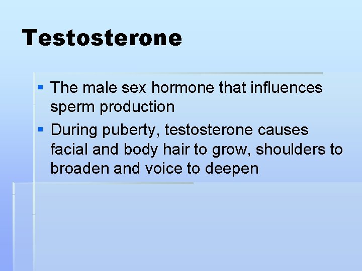 Testosterone § The male sex hormone that influences sperm production § During puberty, testosterone