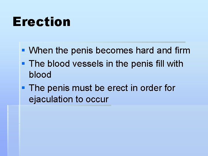 Erection § When the penis becomes hard and firm § The blood vessels in