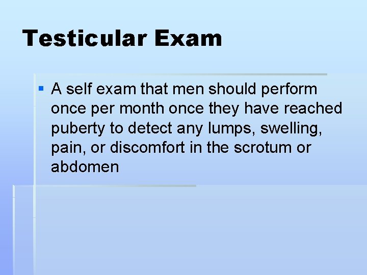 Testicular Exam § A self exam that men should perform once per month once
