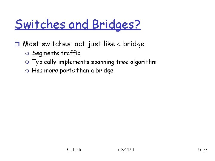 Switches and Bridges? r Most switches act just like a bridge m Segments traffic