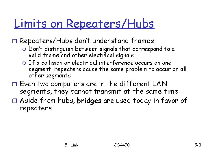 Limits on Repeaters/Hubs r Repeaters/Hubs don’t understand frames m Don’t distinguish between signals that