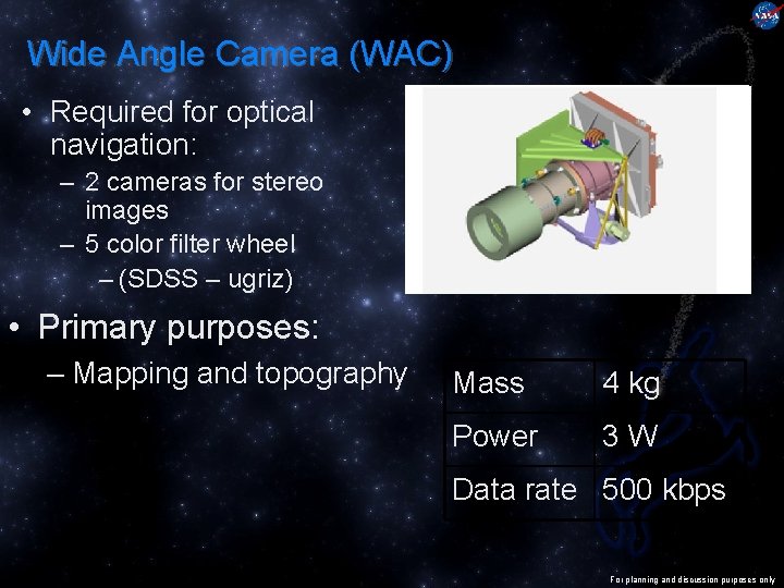 Wide Angle Camera (WAC) • Required for optical navigation: – 2 cameras for stereo