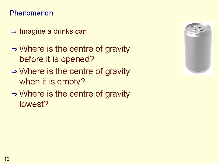 Phenomenon ⇒ Imagine a drinks can ⇒ Where is the centre of gravity before