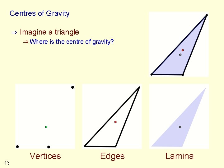 Centres of Gravity ⇒ Imagine a triangle ⇒ Where is the centre of gravity?