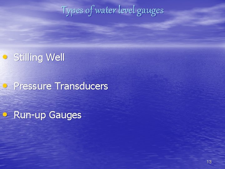 Types of water level gauges • Stilling Well • Pressure Transducers • Run-up Gauges