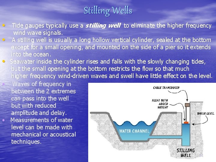 Stilling Wells • Tide gauges typically use a stilling well to eliminate the higher