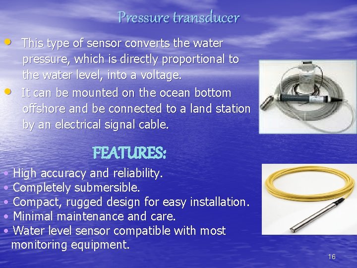 Pressure transducer • • This type of sensor converts the water pressure, which is