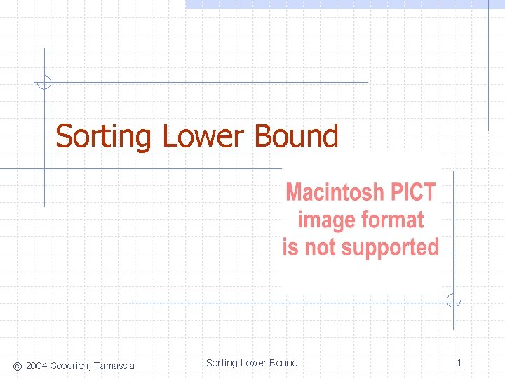 Sorting Lower Bound © 2004 Goodrich, Tamassia Sorting Lower Bound 1 