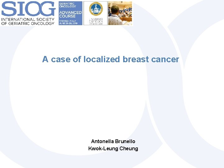 A case of localized breast cancer Antonella Brunello Kwok-Leung Cheung 