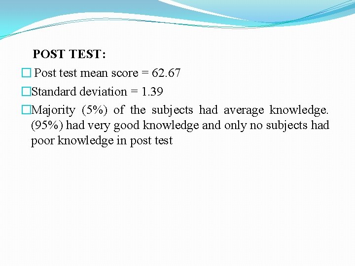 POST TEST: � Post test mean score = 62. 67 �Standard deviation = 1.