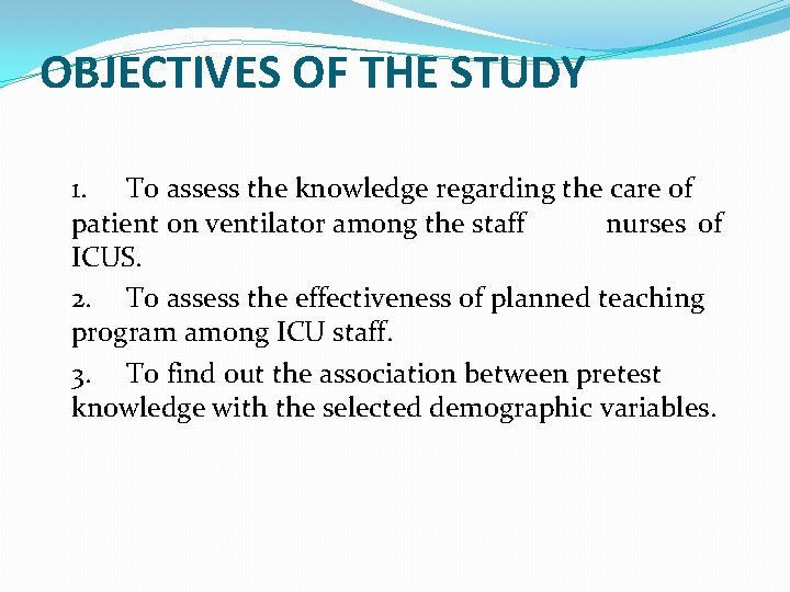 OBJECTIVES OF THE STUDY 1. To assess the knowledge regarding the care of patient