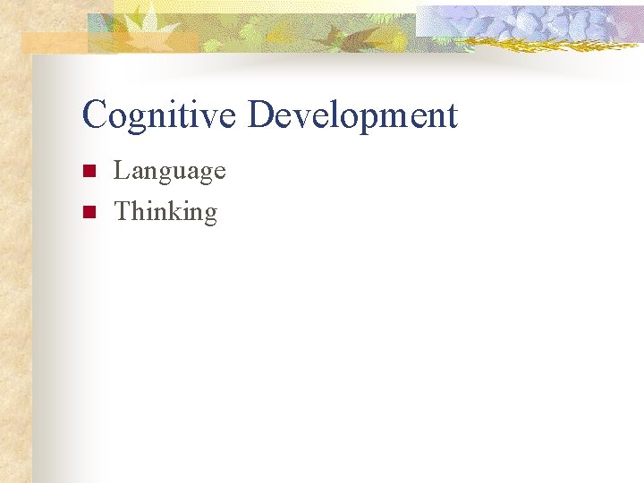 Cognitive Development n n Language Thinking 