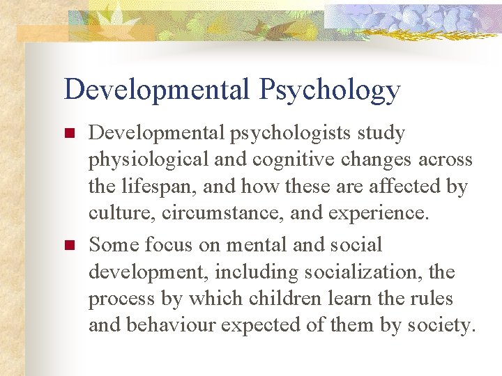 Developmental Psychology n n Developmental psychologists study physiological and cognitive changes across the lifespan,