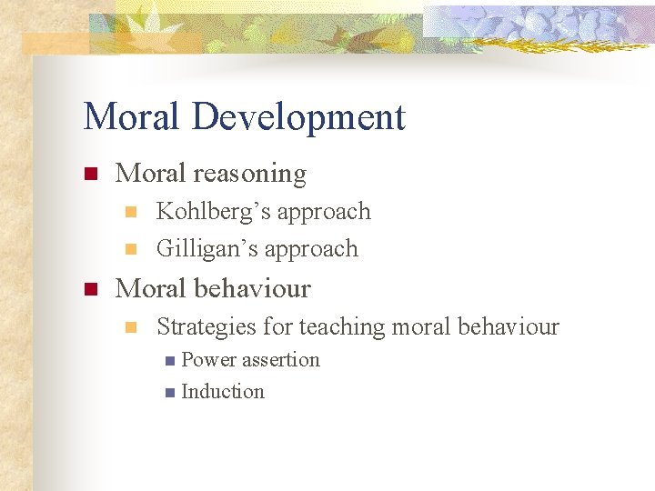 Moral Development n Moral reasoning n n n Kohlberg’s approach Gilligan’s approach Moral behaviour