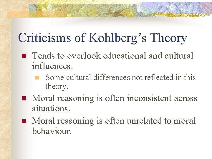 Criticisms of Kohlberg’s Theory n Tends to overlook educational and cultural influences. n n