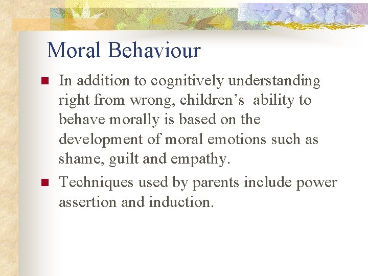 Moral Behaviour n n In addition to cognitively understanding right from wrong, children’s ability