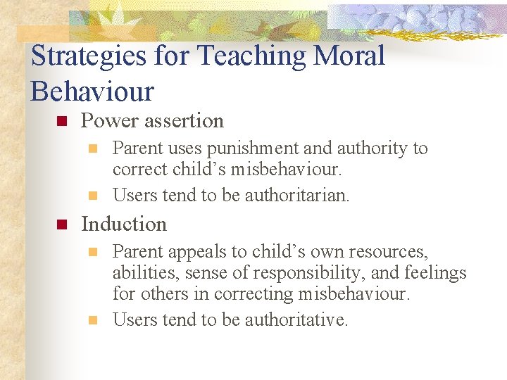 Strategies for Teaching Moral Behaviour n Power assertion n Parent uses punishment and authority