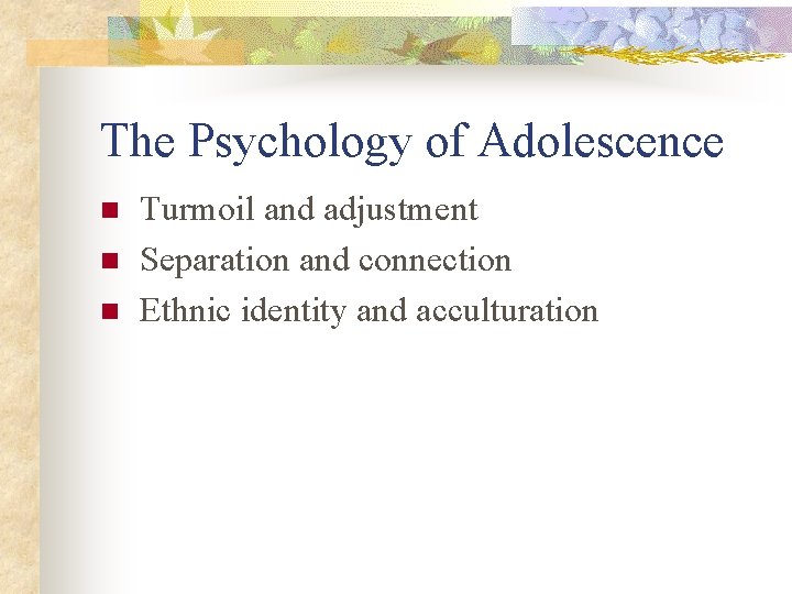 The Psychology of Adolescence n n n Turmoil and adjustment Separation and connection Ethnic