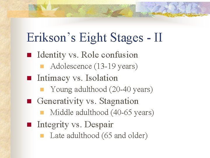 Erikson’s Eight Stages - II n Identity vs. Role confusion n n Intimacy vs.