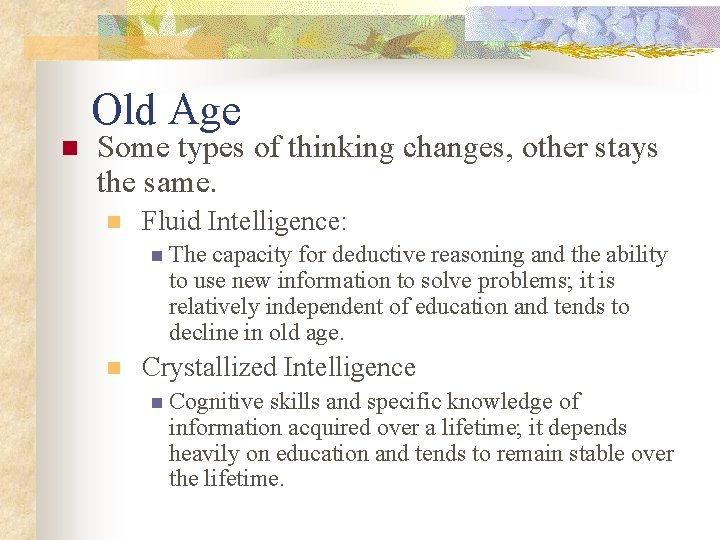 Old Age n Some types of thinking changes, other stays the same. n Fluid