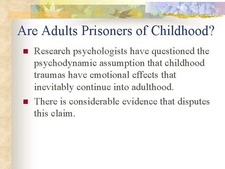 Are Adults Prisoners of Childhood? n n Research psychologists have questioned the psychodynamic assumption