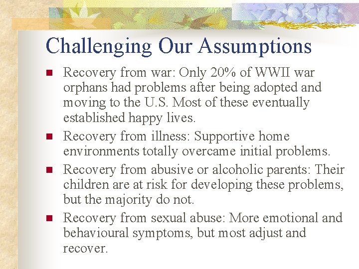 Challenging Our Assumptions n n Recovery from war: Only 20% of WWII war orphans