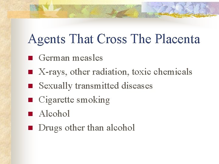 Agents That Cross The Placenta n n n German measles X-rays, other radiation, toxic