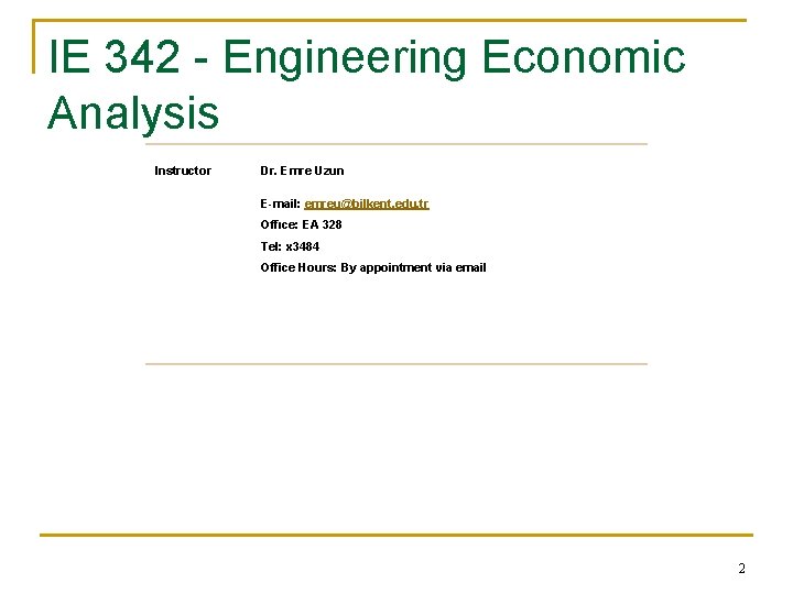 IE 342 - Engineering Economic Analysis Instructor Dr. Emre Uzun E-mail: emreu@bilkent. edu. tr