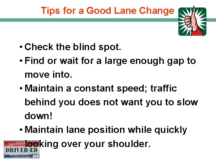 Tips for a Good Lane Change • Check the blind spot. • Find or