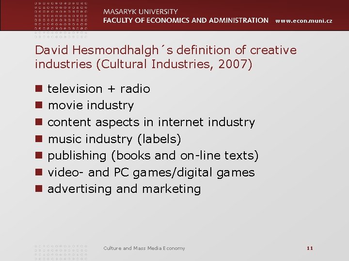 www. econ. muni. cz David Hesmondhalgh´s definition of creative industries (Cultural Industries, 2007) n