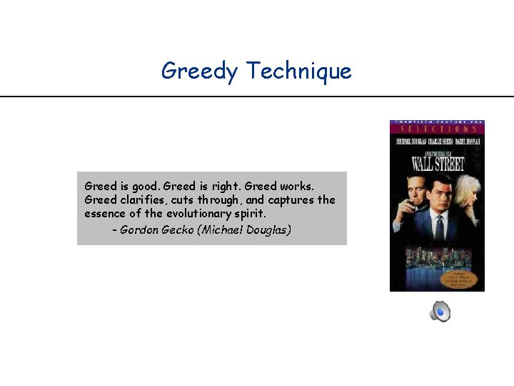 Greedy Technique Greed is good. Greed is right. Greed works. Greed clarifies, cuts through,