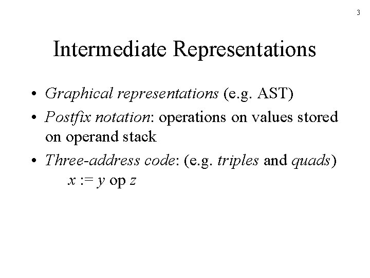 3 Intermediate Representations • Graphical representations (e. g. AST) • Postfix notation: operations on 3 Intermediate Representations • Graphical representations (e. g. AST) • Postfix notation: operations on