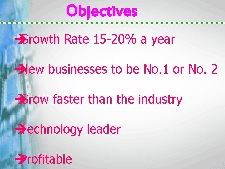 Objectives è Growth Rate 15 -20% a year è New businesses to be No.