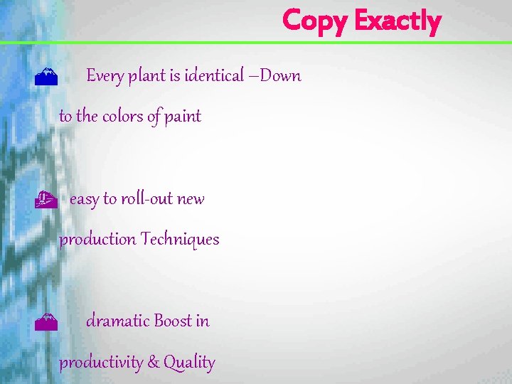 Copy Exactly M Every plant is identical –Down to the colors of paint t