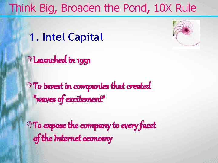 Think Big, Broaden the Pond, 10 X Rule 1. Intel Capital DLaunched in 1991