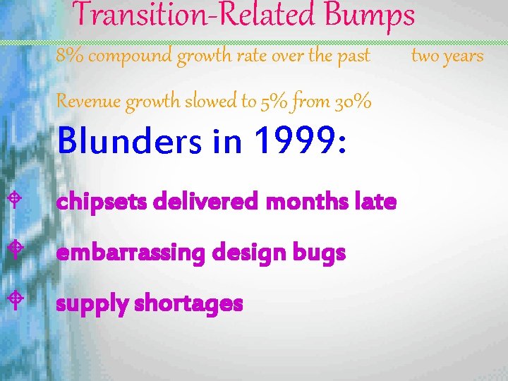 Transition-Related Bumps 8% compound growth rate over the past Revenue growth slowed to 5%