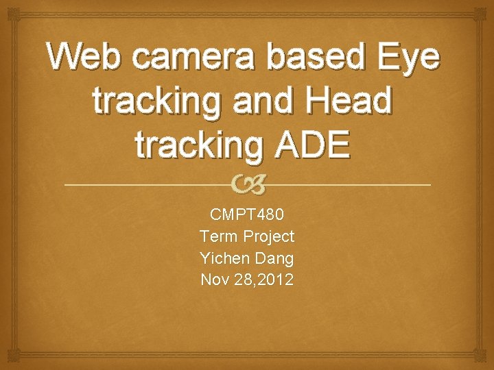 Web camera based Eye tracking and Head tracking ADE CMPT 480 Term Project Yichen