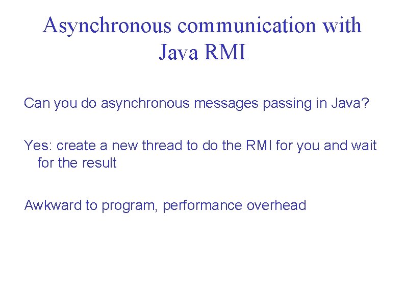 Asynchronous communication with Java RMI Can you do asynchronous messages passing in Java? Yes: