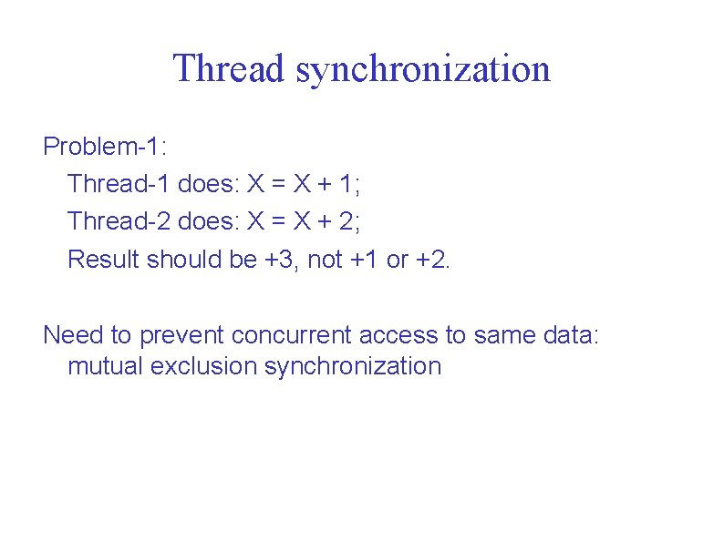 Thread synchronization Problem-1: Thread-1 does: X = X + 1; Thread-2 does: X =