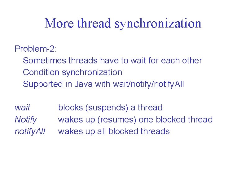 More thread synchronization Problem-2: Sometimes threads have to wait for each other Condition synchronization