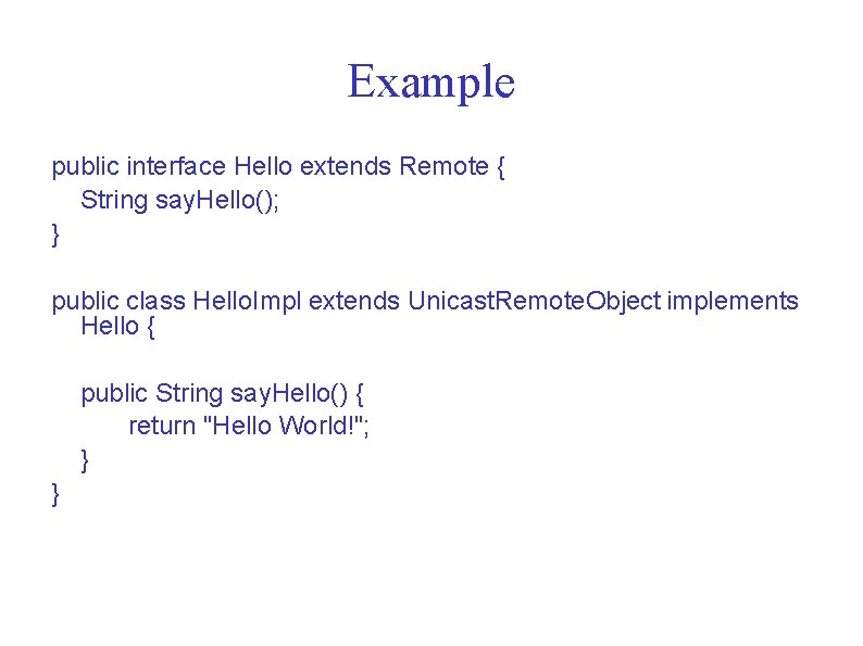 Example public interface Hello extends Remote { String say. Hello(); } public class Hello.