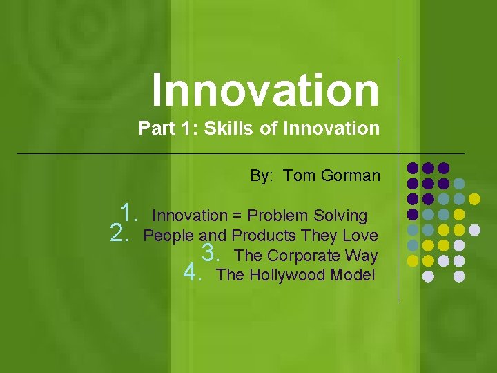 Innovation Part 1: Skills of Innovation By: Tom Gorman 1. Innovation = Problem Solving
