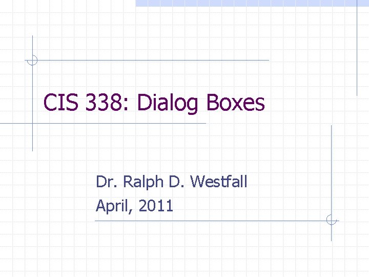 CIS 338: Dialog Boxes Dr. Ralph D. Westfall April, 2011 