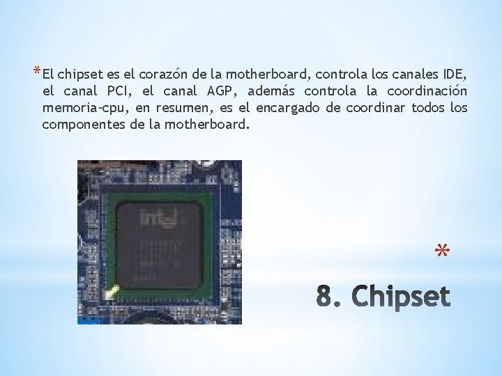 * El chipset es el corazón de la motherboard, controla los canales IDE, el
