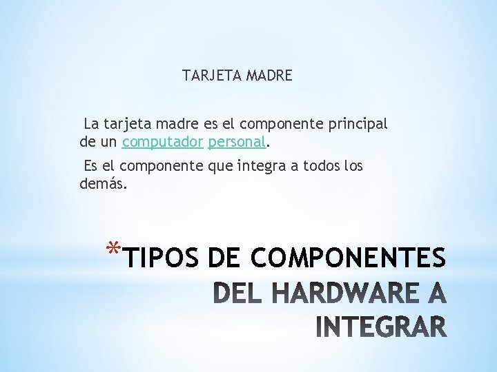 TARJETA MADRE La tarjeta madre es el componente principal de un computador personal. Es