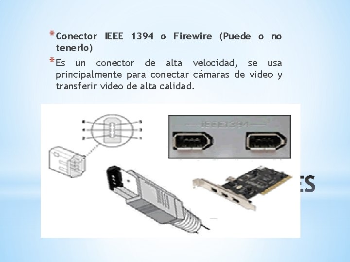 * Conector IEEE 1394 o Firewire (Puede o no tenerlo) * Es un conector