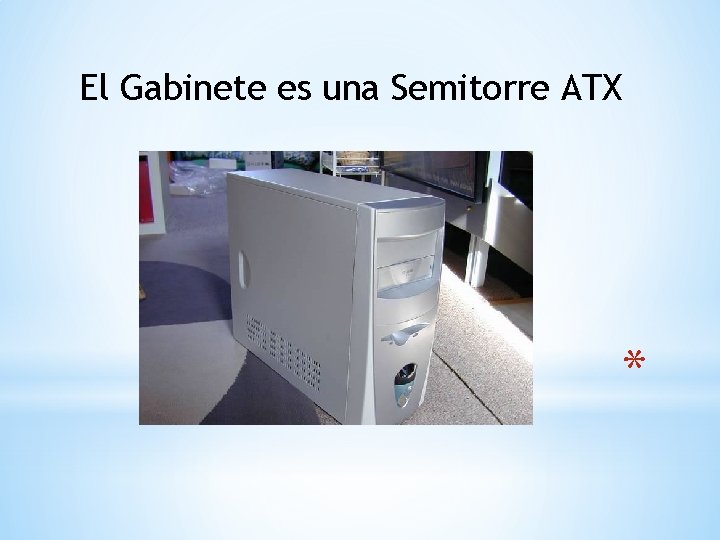 El Gabinete es una Semitorre ATX * 